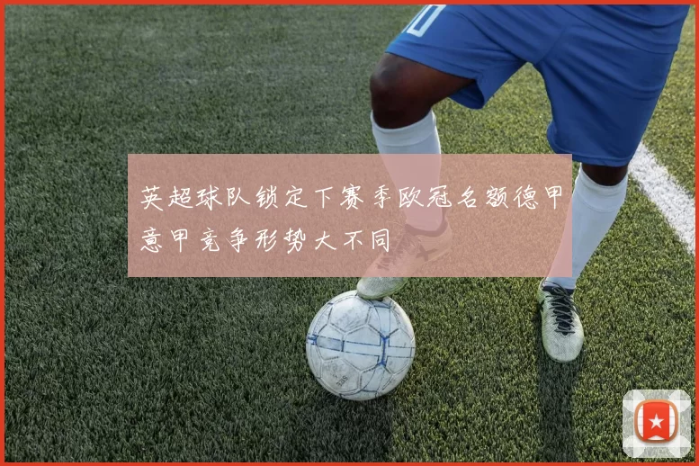 英超球队锁定下赛季欧冠名额德甲意甲竞争形势大不同