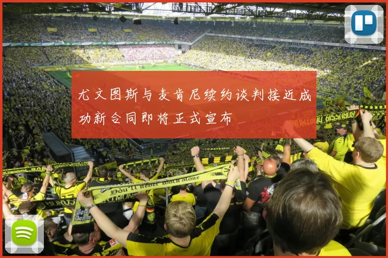 尤文图斯与麦肯尼续约谈判接近成功新合同即将正式宣布